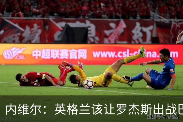 内维尔：英格兰该让罗杰斯出战巴拿马，而不是选戈登或拉什福德